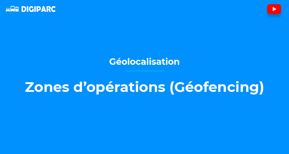 Zones d’opérations ( Géofencing )
